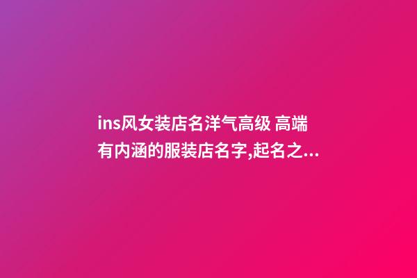 ins风女装店名洋气高级 高端有内涵的服装店名字,起名之家-第1张-店铺起名-玄机派